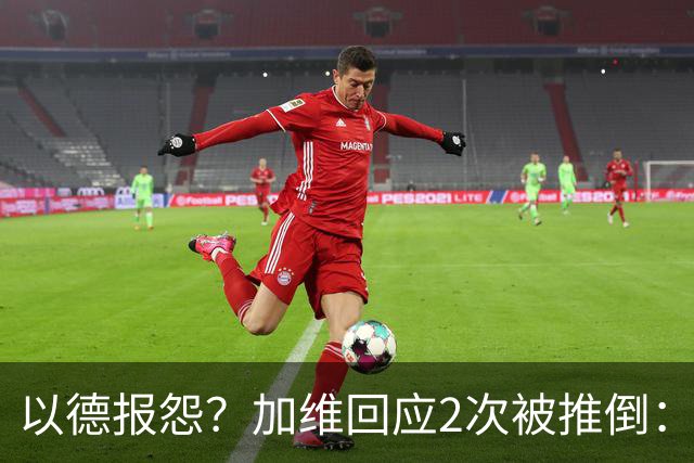 以德报怨？加维回应2次被推倒：阿根廷球员不该被禁赛 这就是足球