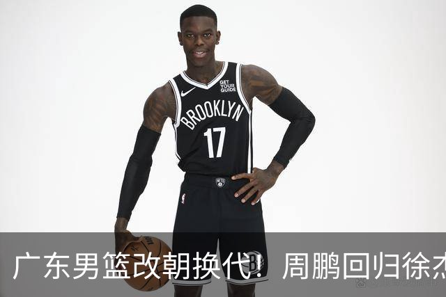 广东男篮改朝换代！周鹏回归徐杰有意离队，徐昕事情复杂，外援续约权将被出售！