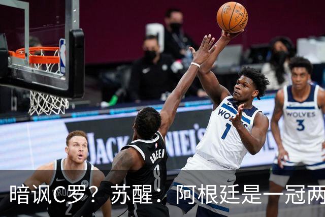 暗讽C罗？苏醒：阿根廷是一冠两亚不是16强 梅西是GOAT不是营销咖