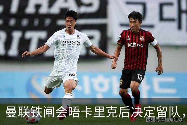 曼联铁闸会晤卡里克后决定留队，拒绝阿莫林邀请！一人新赛季恐没球踢