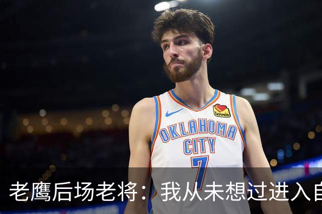 老鹰后场老将：我从未想过进入自由市场，我喜欢这里的一切