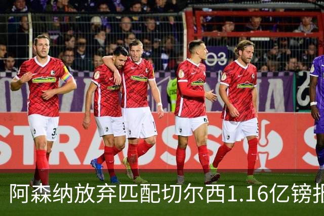 阿森纳放弃匹配切尔西1.16亿镑报价 摩根·罗杰斯转投蓝军
