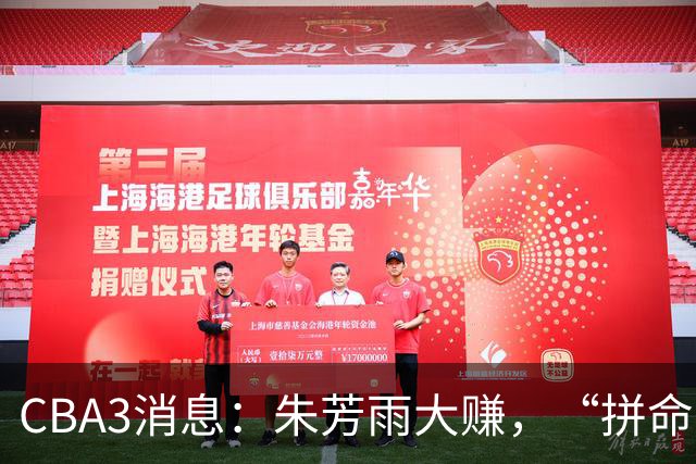 CBA3消息：朱芳雨大赚，“拼命三郎”投奔江苏，山东认亏3500万！
